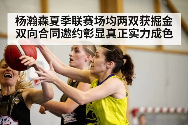 杨瀚森夏季联赛场均两双获掘金双向合同邀约彰显真正实力成色